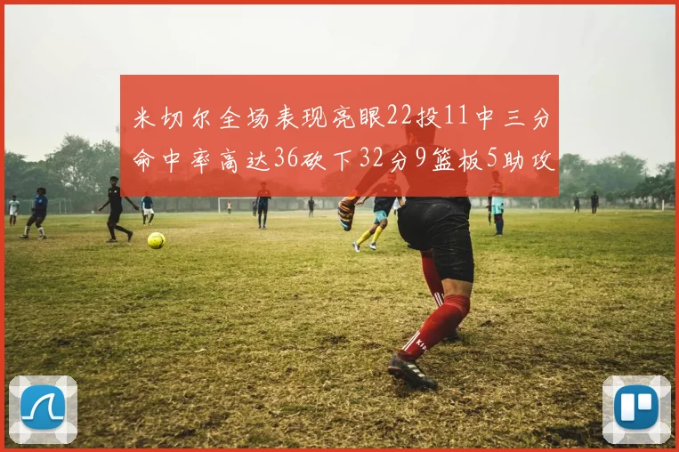 米切尔全场表现亮眼22投11中三分命中率高达36砍下32分9篮板5助攻正负值13