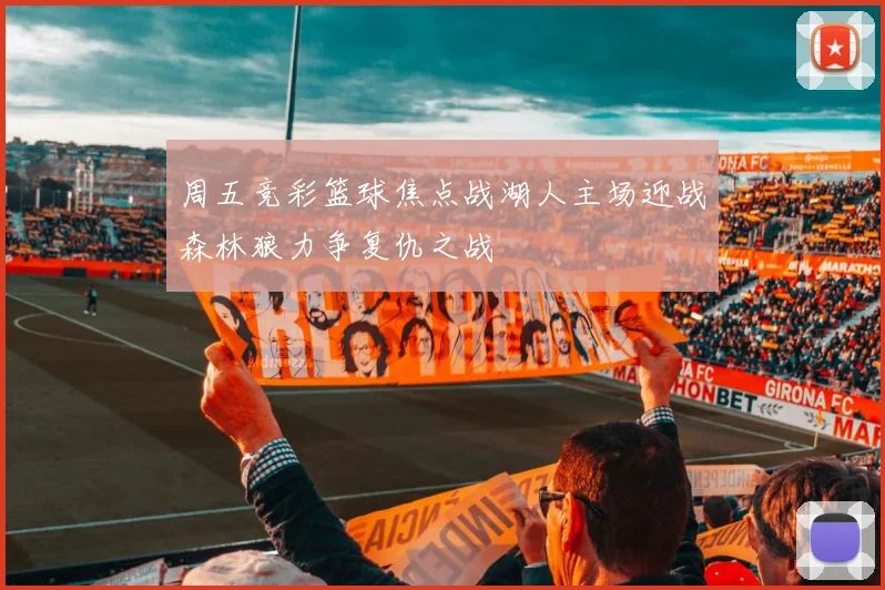 周五竞彩篮球焦点战湖人主场迎战森林狼力争复仇之战